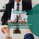 Divórcio: Como Evitar Conflitos e Agilizar o Processo.