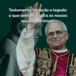 Testamento, vocação e legado: o que deixamos para os nossos quando partimos?